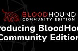 Your new best friend: Introducing BloodHound Community Edition
