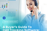 Must-have features of Call Tracking Software: Buyer Guide