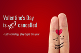 Valentine’s Day is NOT cancelled!!!