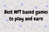 Best NFT based games to play and earn