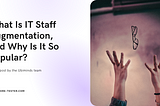 What Is IT Staff Augmentation, and Why Is It So Popular?