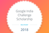 My Story : Google India Challenge Scholarship 2018