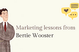 Marketing Lessons from Bertie Wooster