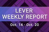 Lever Weekly Report Oct. 14-Oct. 20