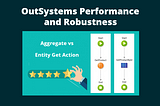 OutSystems Performance and Robustness: Entity Get Actions vs Aggregates?