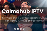 Calmahub IPTV: Revolutionizing Your Viewing Experience