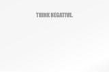 White background with gray wording “Think Negative.”