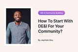 DEI Series With Talkbase (Part 2) :How To Start With DE&I For Your Community?