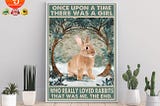 HOT Once upon a time there was a girl who really loved rabbits poster