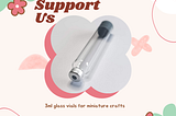 Graphic with a glass vial pictured and the text: Support us, 3ml glass vials for miniature crafts