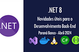 .NET 8: novidades úteis para o Desenvolvimento Back-End | Paraná Banco - Abril-2024