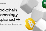 Blockchain Technology Explained: Applications and Innovations