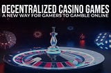 Decentralized Casino Games: A New Way for Gamers to Gamble Online