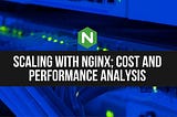 Scaling with Nginx; Cost-Performance Analysis