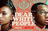 CRÍTICA — DEAR WHITE PEOPLE (Duas primeiras temporadas, 2017–2018)