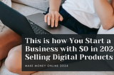 This is how You Start a Business with $0 in 2024 Selling Digital Products