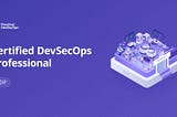 My Journey Through the CDP Certification by Practical DevSecOps