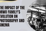 The Impact of The ORWO Family’s Evolution on Photography and Cinema