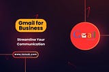 Unlocking the Power of Gmail for Business: A Comprehensive Guide