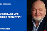 When will we start burning our laptops?