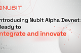 Introducing Nubit Alpha Devnet: Ready to Integrate and Innovate