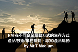 PM 在不同企業驅動方式的生存方式：產品/技術/業務驅動、專案/產品驅動