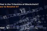 What is the Trilemma of Blockchain? How to Resolve it?