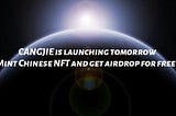 CANGJIE is launching tomorrow. Mint Chinese NFT and get airdrop for free !