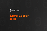 MailZero Love Letter #10 (Dec 04 — Dec 17)