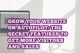 Automate Your Web Growth: The Ultimate Guide to Features That Fuel Organic Traffic and Sales