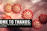 Come to Thanos: How I learned to stop worrying and love the coronavirus.