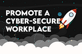 How to promote a cyber-secure workplace culture