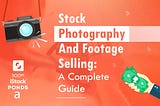 Stock Photography And Footage Selling: A Complete Guide