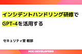 インシデントハンドリング研修でGPT-4を活用する