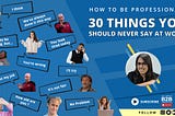 How to be Professional: 30 things you should never say at Work