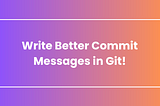 Improving Team Collaboration by Crafting Clear Git Commit Messages