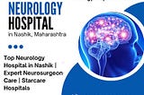 Top Neurology Hospital in Nashik | Expert Neurosurgeon Care | Starcare Hospitals