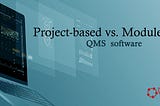 Why is project-based software better than module-based software in QMS for medical devices?