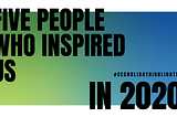 Five People Who Inspired us in 2020