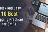Quick and Easy 10 Best Blogging Practices for Small Medium Businesses