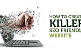 How to Create a Killer SEO Friendly Website