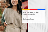 Why you need to find reasons to smile through the day.