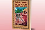 Introducing BURY MY HEART UNDER THE MARTIAN SKY by Juan Manuel Pérez