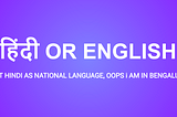 I want Hindi as National Language, oops i am in Bengaluru :P