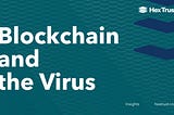 Blockchain, the virus, and how we’ve been expanding