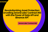 Revolutionizing Asset Protection: Unveiling Zerone Labs' Contract INS with the Power of Gate API…