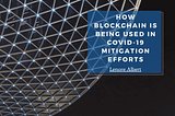 How Blockchain is Being Used in COVID-19 Mitigation