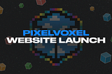 PixelVoxel Website is Live!