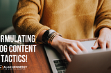 Formulating Blog Content Tactics