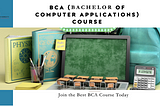 BCA (Bachelor of Computer Applications) Course: Course, Eligibility, Admission, Colleges, Fees…